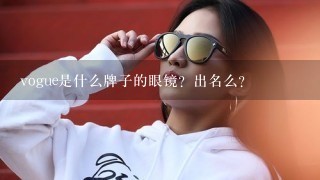 vogue是什么牌子的眼镜？出名么？