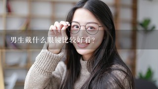 男生戴什么眼镜比较好看？