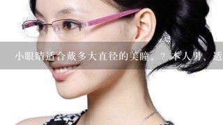 小眼睛适合戴多大直径的美瞳。？本人男、适合什么颜色的？