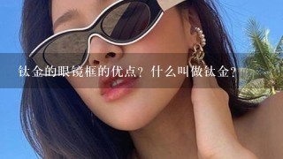 钛金的眼镜框的优点？什么叫做钛金？