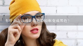 有什么方法可让蓝色眼镜框变成黑色？