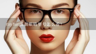 rayban雷朋眼睛型号怎么看？