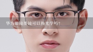 华为眼镜墨镜可以换光学吗？