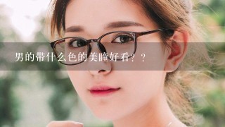 男的带什么色的美瞳好看？？