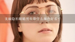 美瞳隐形眼睛男生带什么颜色好看?