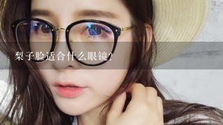 梨子脸适合什么眼镜？