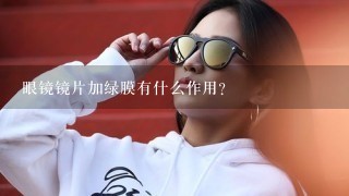 眼镜镜片加绿膜有什么作用?