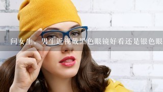 问女生，男生近视戴黑色眼镜好看还是银色眼镜框好看