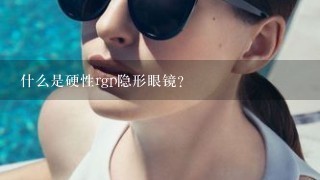 什么是硬性rgp隐形眼镜？