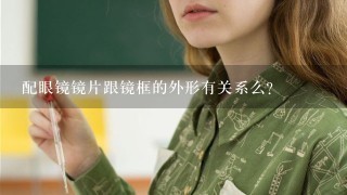 配眼镜镜片跟镜框的外形有关系么？