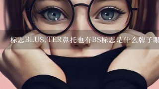 标志BLUS.TER鼻托也有BS标志是什么牌子眼镜