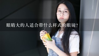 眼睛大的人适合带什么样式的眼镜？