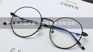 散光眼带隐形眼镜还是带框架眼镜好？