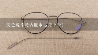 变色镜片是否能永远变下去?