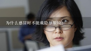 为什么感冒时不能戴隐形眼镜？