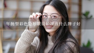 年抛型彩色隐形眼镜护理液什么牌子好