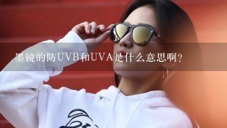 墨镜的防UVB和UVA是什么意思啊？