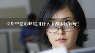 长期带隐形眼镜用什么眼药水比较好?