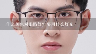 什么颜色对眼睛好？要用什么灯光