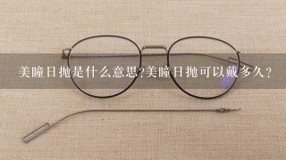 美瞳日抛是什么意思?美瞳日抛可以戴多久?