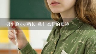 男生脸小/稍长 戴什么样的眼镜