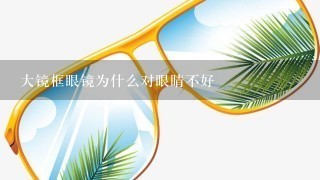 大镜框眼镜为什么对眼睛不好