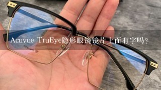 Acuvue TruEye隐形眼镜镜片上面有字吗？