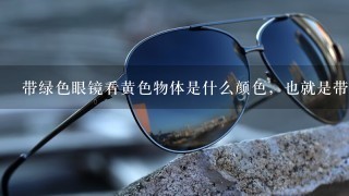 带绿色眼镜看黄色物体是什么颜色，也就是带绿色眼镜看5星红旗上的5角星是什么颜色？