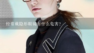 经常戴隐形眼镜有什么危害？