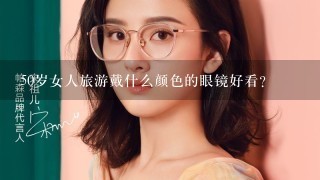 50岁女人旅游戴什么颜色的眼镜好看？