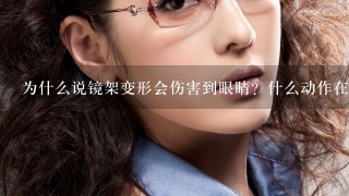 为什么说镜架变形会伤害到眼睛？什么动作在不经意间会使得眼镜变形？