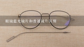 眼镜蓝光镜片和普通镜片区别