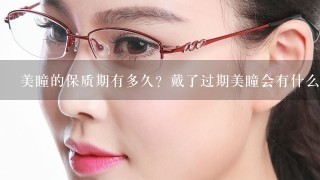 美瞳的保质期有多久？戴了过期美瞳会有什么危害？