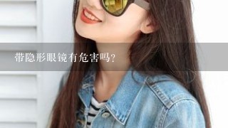 带隐形眼镜有危害吗？