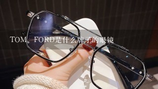 TOM。FORD是什么牌子的眼镜