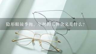 隐形眼镜季抛、年抛的具体含义是什么？