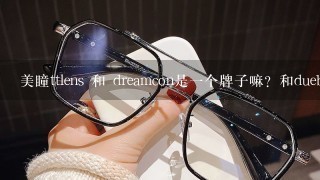 美瞳ttlens 和 dreamcon是1个牌子嘛？和dueba比起来那个好些？