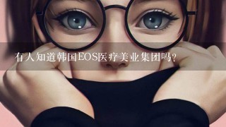 有人知道韩国EOS医疗美业集团吗？