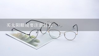 买太阳眼镜要注意什么