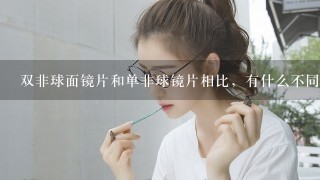 双非球面镜片和单非球镜片相比，有什么不同?哪种看上去眼睛更美观？