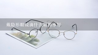 戴隐形眼镜滴什么眼药水好