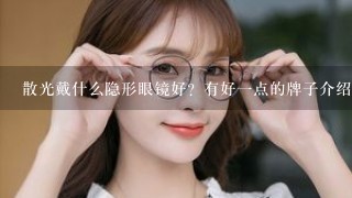 散光戴什么隐形眼镜好？有好1点的牌子介绍么