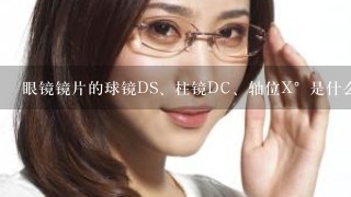 眼镜镜片的球镜DS、柱镜DC、轴位X°是什么？与平常说的度数有什么关系？