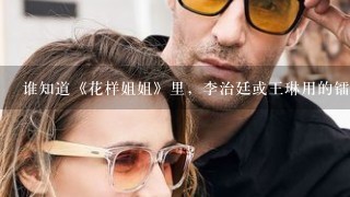 谁知道《花样姐姐》里，李治廷或王琳用的镭射墨镜是什么牌子的？