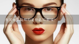 有关电影院用的是什么3D眼镜?