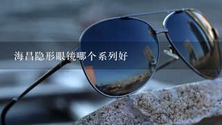 海昌隐形眼镜哪个系列好