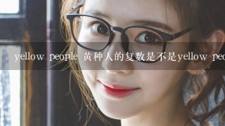 yellow people 黄种人的复数是不是yellow peoples,u