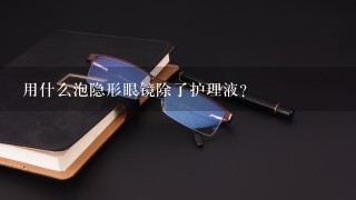 用什么泡隐形眼镜除了护理液？