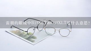 雷朋的眼镜中B15XLT和G15XLT是什么意思？