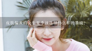 皮肤偏黄的女生夏季该选择什么样的墨镜？